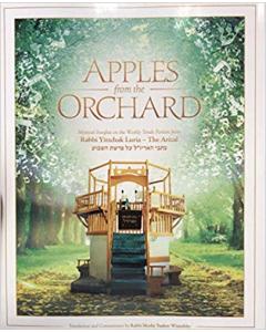 Apples from the Orchard - Gleanings from the Mystical Teachings of Rabbi Yitzchak Luria - the Arizal - on the Weekly Torah Portion