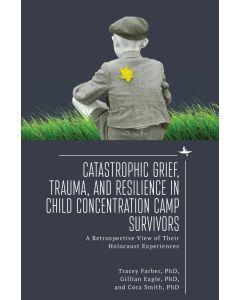 Catastrophic Grief, Trauma, and Resilience in Child  Concentration Camp Survivors