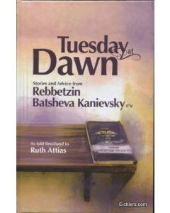 Tuesday At Dawn: Stories And Advice From Rebbetzin Batsheva Kanievsky - As Told First-Hand To Ruth Attias