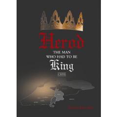 HEROD -- THE MAN WHO HAD TO BE KING: A Novel