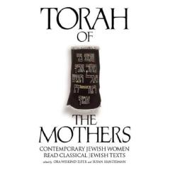 Torah of the Mothers: Contemporary Jewish Women Read Classical Jewish Texts [Paperback]