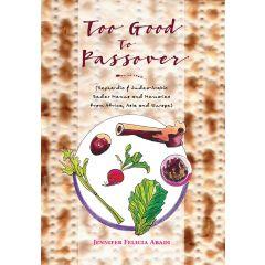 Too Good To Passover Cookbook by Jennifer Felicia Abadi