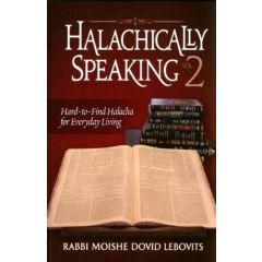 Halachically Speaking Vol. 2 - Hard-to-Find Halacha for Everyday Living