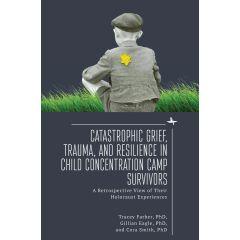 Catastrophic Grief, Trauma, and Resilience in Child  Concentration Camp Survivors