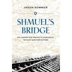 Shmuel's Bridge: Following the Tracks to Auschwitz with My Survivor Father [Hardcover]