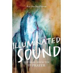 Illuminated Sound: The Baal Shem Tov on Prayer