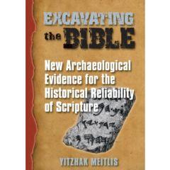 Excavating the Bible: New Archaeological Evidence for the Historical Reliability of Scripture
