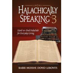Halachically Speaking Vol. 3