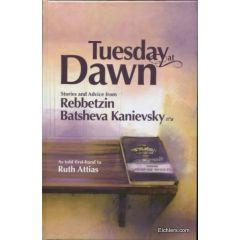 Tuesday At Dawn: Stories And Advice From Rebbetzin Batsheva Kanievsky - As Told First-Hand To Ruth Attias