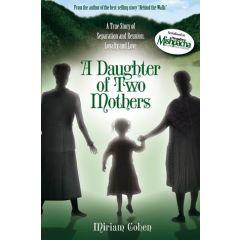 A Daughter of Two Mothers - A True Story of Separation and Reunion, Loyalty and Love by Miriam Cohen