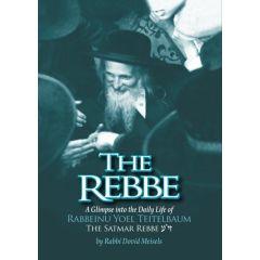 The Rebbe -  A Glimpse into the Daily Life of Rabbeinu Yoel Teitelbaum: The Satmar Rebbe