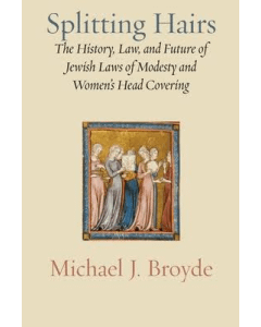 Splitting Hairs The History, Law, and Future of Jewish Laws of Modesty and Women’s Head Covering