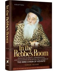 In the Rebbe's Room:  Privileged Moments and Encounters  from within the Chamber of The Imrei Chaim of Vizhnitz