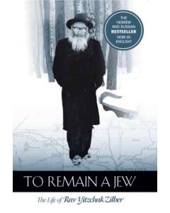 To Remain a Jew - The Life of Rav Yitzchak Zilber