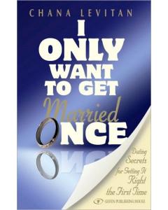 I Only Want to Get Married Once: Dating Secrets for Getting It Right the First Time [Paperback]