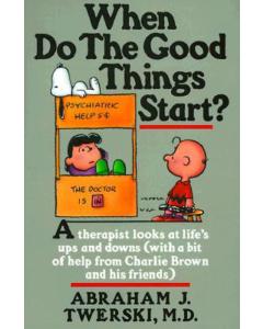 When Do The Good Things Start?: A therapist looks at life's ups and downs (with a bit of help from Charlie Brown and his friends).