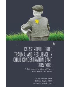 Catastrophic Grief, Trauma, and Resilience in Child  Concentration Camp Survivors