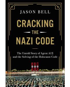 Cracking the Nazi Code: The Untold Story of Agent A12 and the Solving of the Holocaust Code