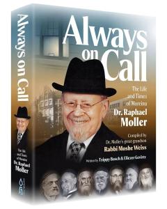 Always on Call:  The life and times of Moreinu Dr.  Raphael Moller