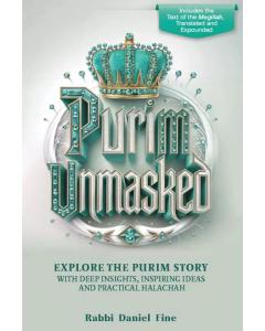 Purim Unmasked:  Explore the Purim story with deep insights, inspiring ideas and practical Halachah