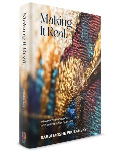 Making it Real:  Weaving Torah Wisdom into the  Fabric of Daily Life