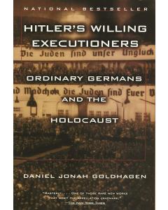 Hitler's Willing Executioners:  Ordinary Germans and the Holocaust