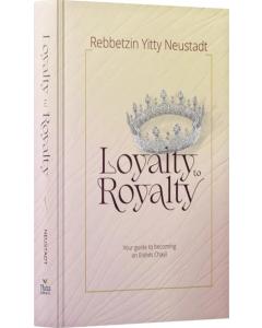 Loyalty to Royalty:  Your guide to becoming an Eishes Chayil