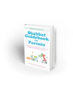 Shabbat Guidebook for Parents: Halacha of Caring for  Infants and Children on Shabbat and Yom Tov