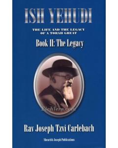 Ish Yehudi: The Life and Legacy of a Torah Great - Book II: The Legacy