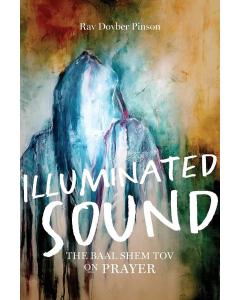 Illuminated Sound: The Baal Shem Tov on Prayer