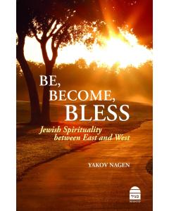 Be, Become, Bless by Rabbi Yaakov Nagen
