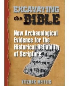 Excavating the Bible: New Archaeological Evidence for the Historical Reliability of Scripture