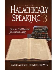 Halachically Speaking Vol. 3