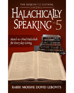 Halachically Speaking Vol. 5