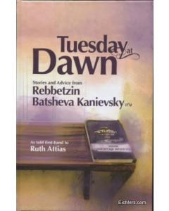 Tuesday At Dawn: Stories And Advice From Rebbetzin Batsheva Kanievsky - As Told First-Hand To Ruth Attias