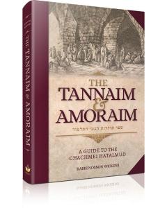 The Tannaim and Amoraim - A Guide to the Chachmei HaTalmud