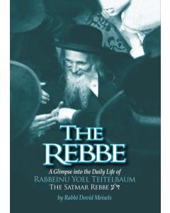 The Rebbe -  A Glimpse into the Daily Life of Rabbeinu Yoel Teitelbaum: The Satmar Rebbe